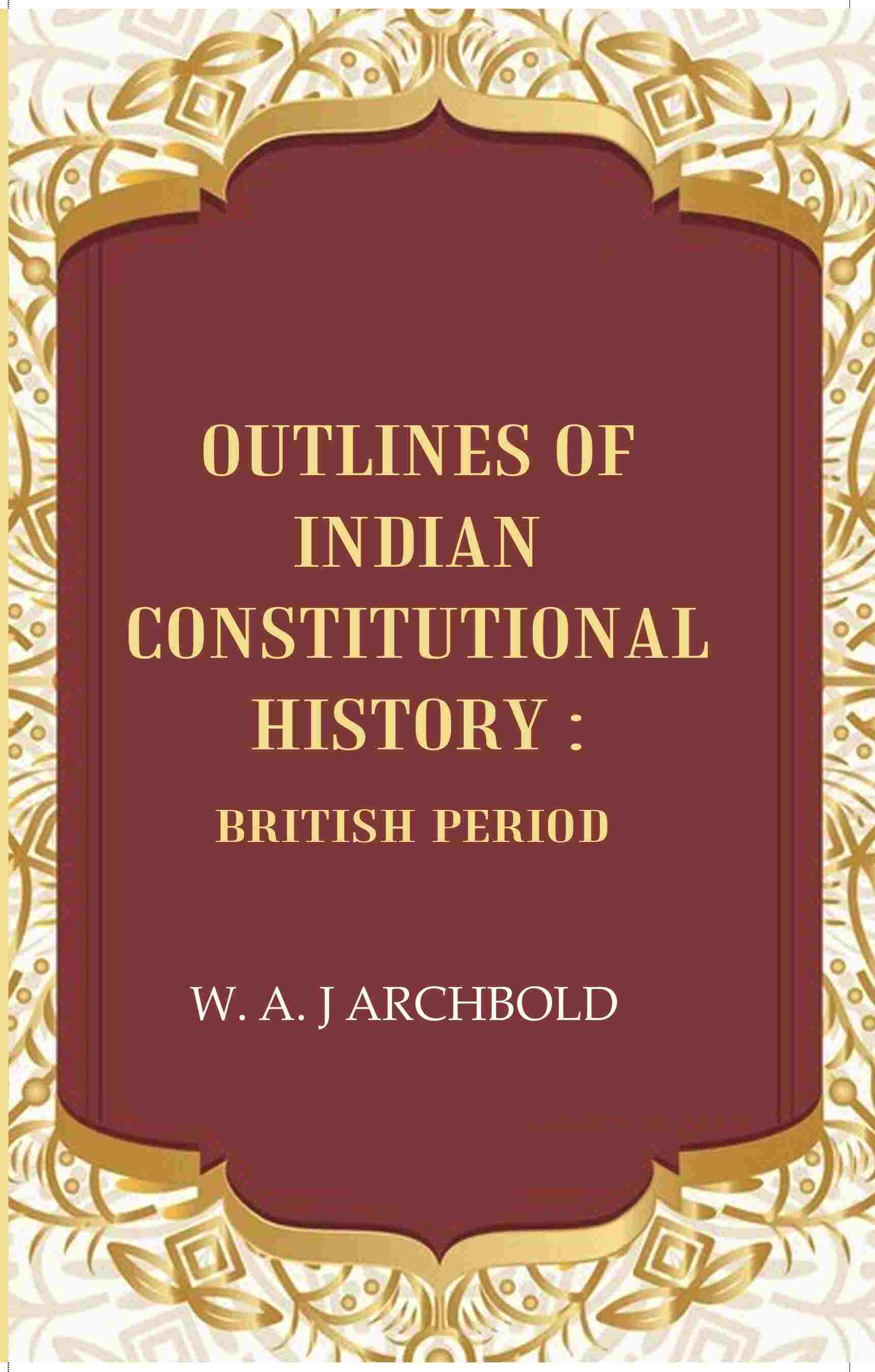 Outlines of Indian constitutional history: British Period - Gyan Books - Distacart