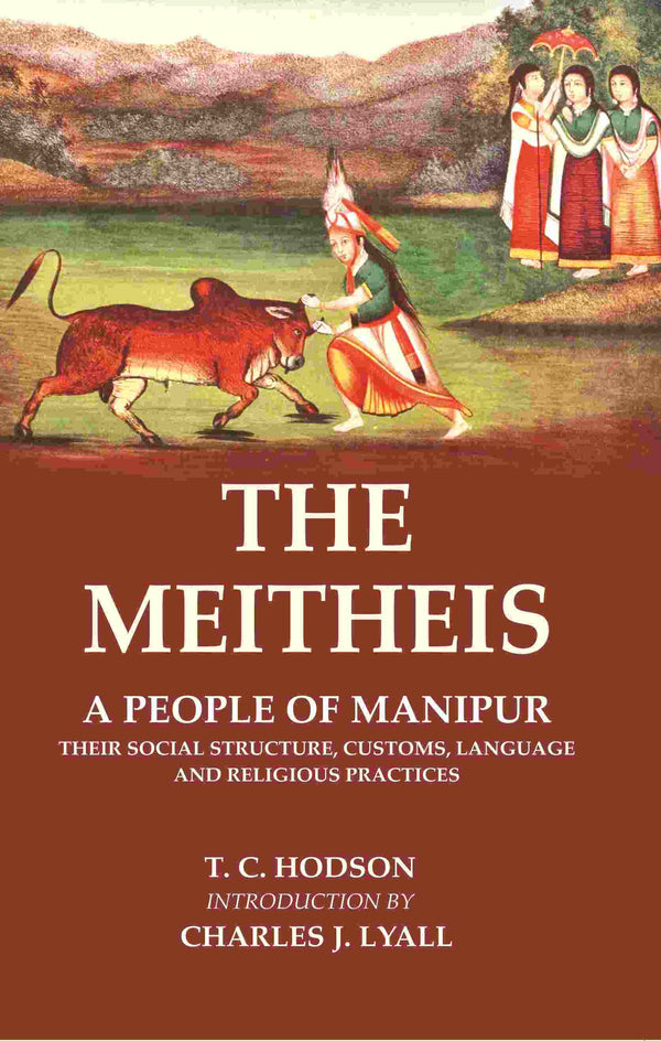 The Meitheis: A People of Manipur Their Social Structure, Customs, Language and Religious Practices - Gyan Books