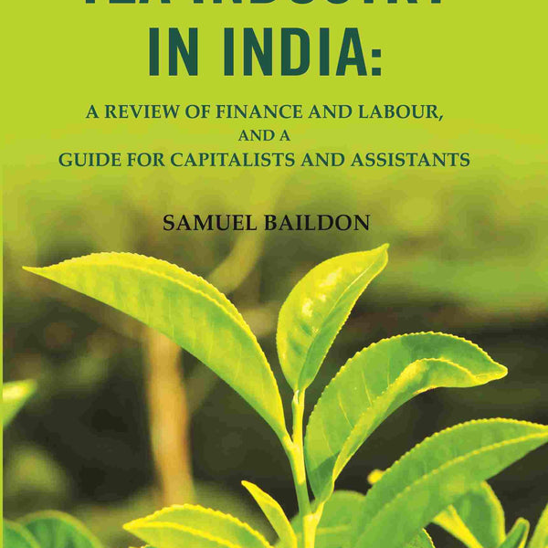 The tea industry in India: a review of finance and labour, and a guide for capitalists and assistants - Gyan Books - Distacart