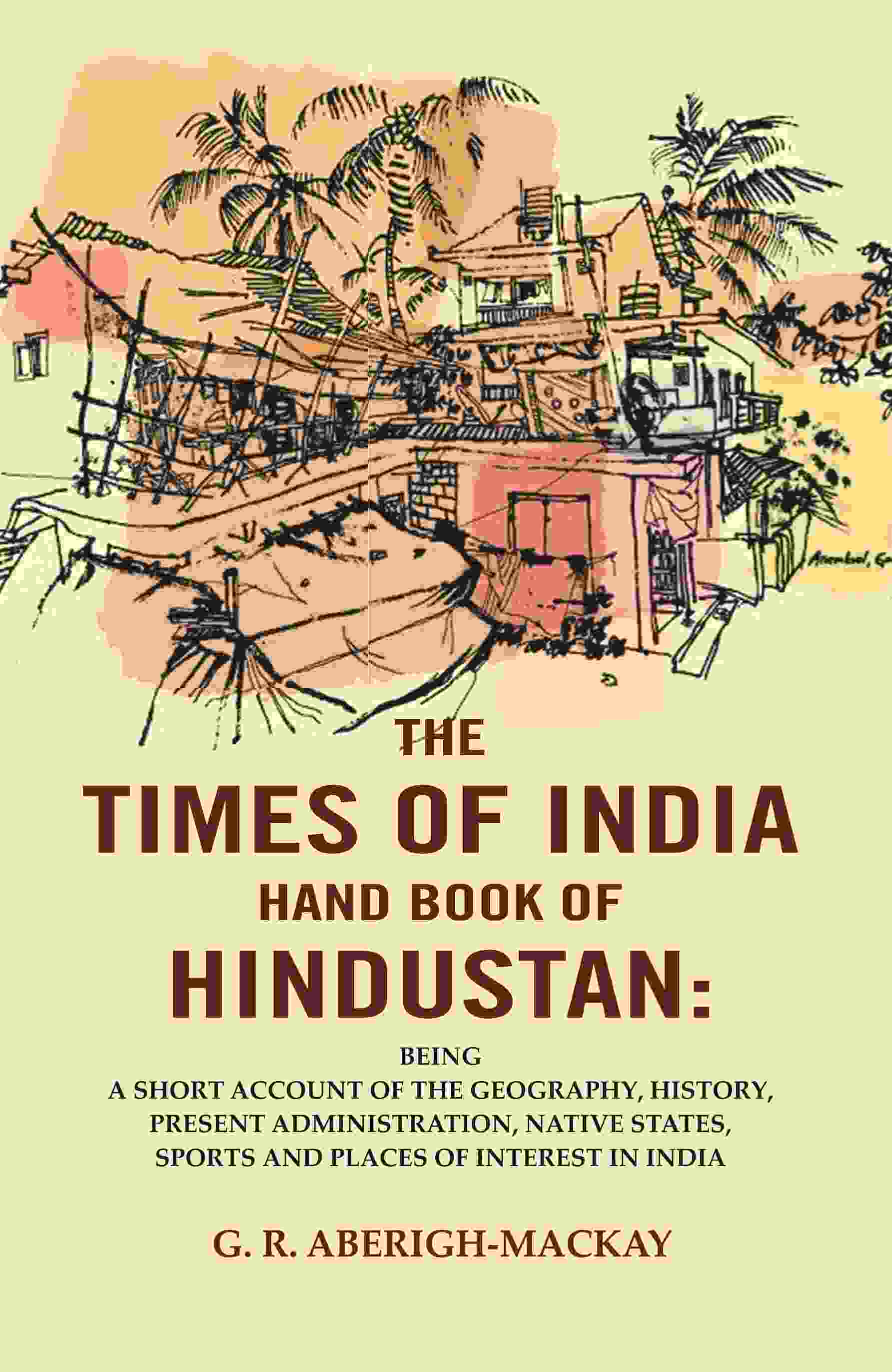 The Times Of India Hand Book Of Hindustan: Being A Short Account Of The Geography, History, Present - Gyan Books - Distacart