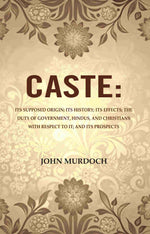 Thumbnail for Caste: Its Supposed Origin; Its History; Its Effects; The Duty Of Government, Hindus, And Christians - Gyan Books