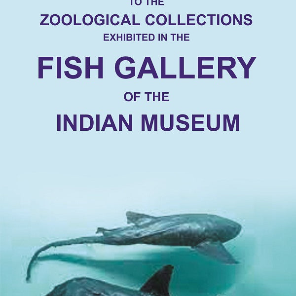 A Guide to the Zoological Collections : Exhibited in the Fish Gallery of the Indian Museum - Gyan Books - Distacart