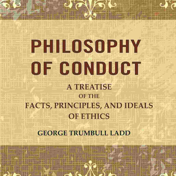 Philosophy of Conduct: A Treatise of the Facts, Principles, and Ideals of Ethics - Gyan Books - Distacart