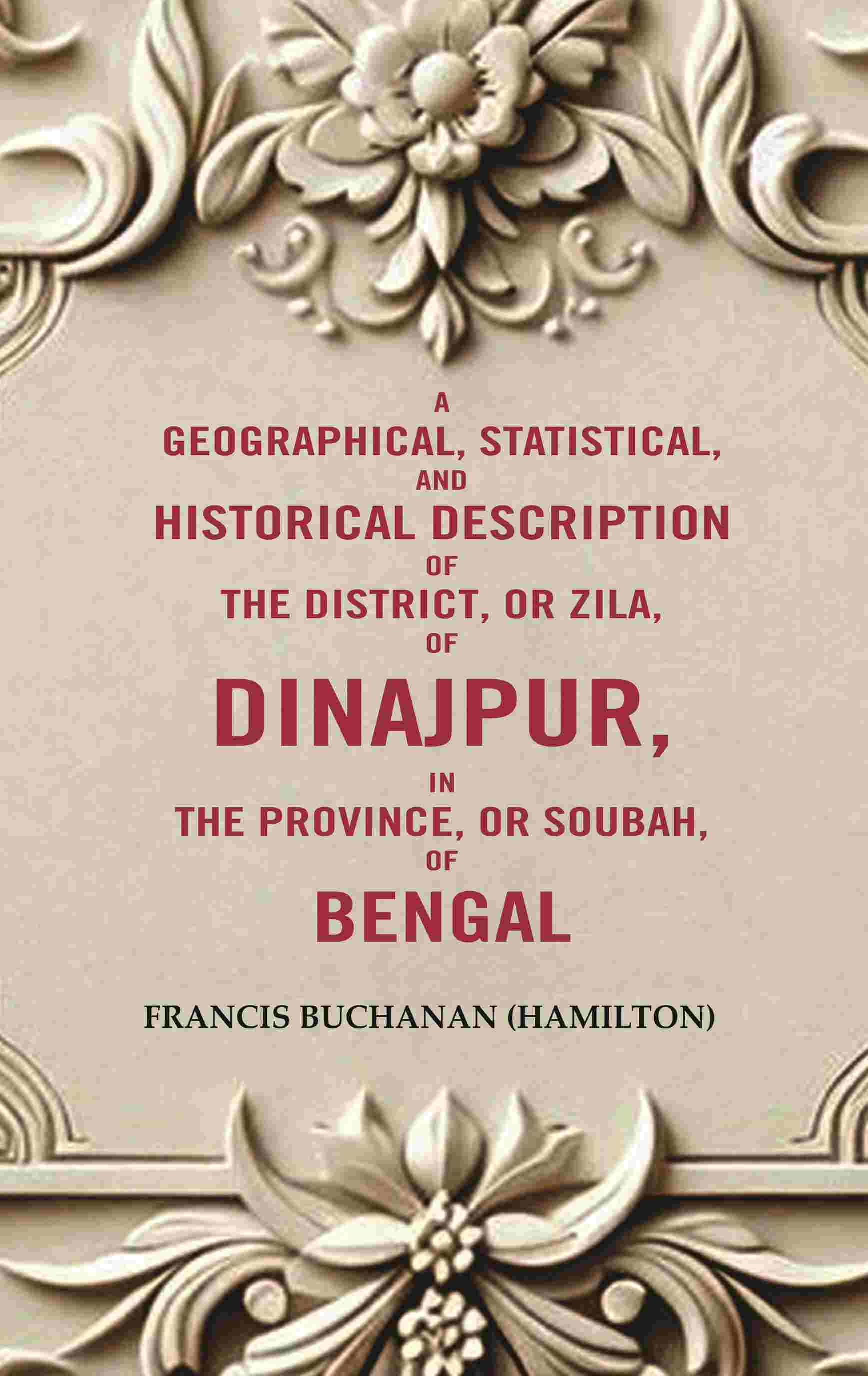 A Geographical, Statistical, and Historical Description of the District, or Zila, of Dinajpur, in the Province, or Soubah, of Bengal - Gyan Books - Distacart