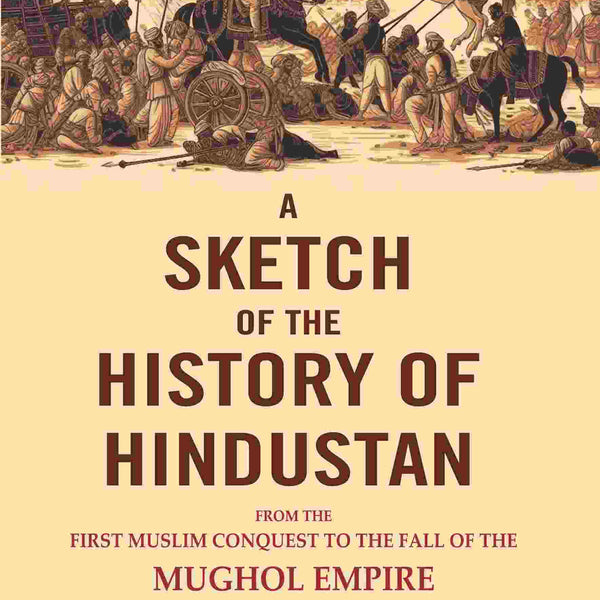 A Sketch of The History of Hindustan: From the First Muslim Conquest to the Fall of the Mughol Empire. - Gyan Books - Distacart