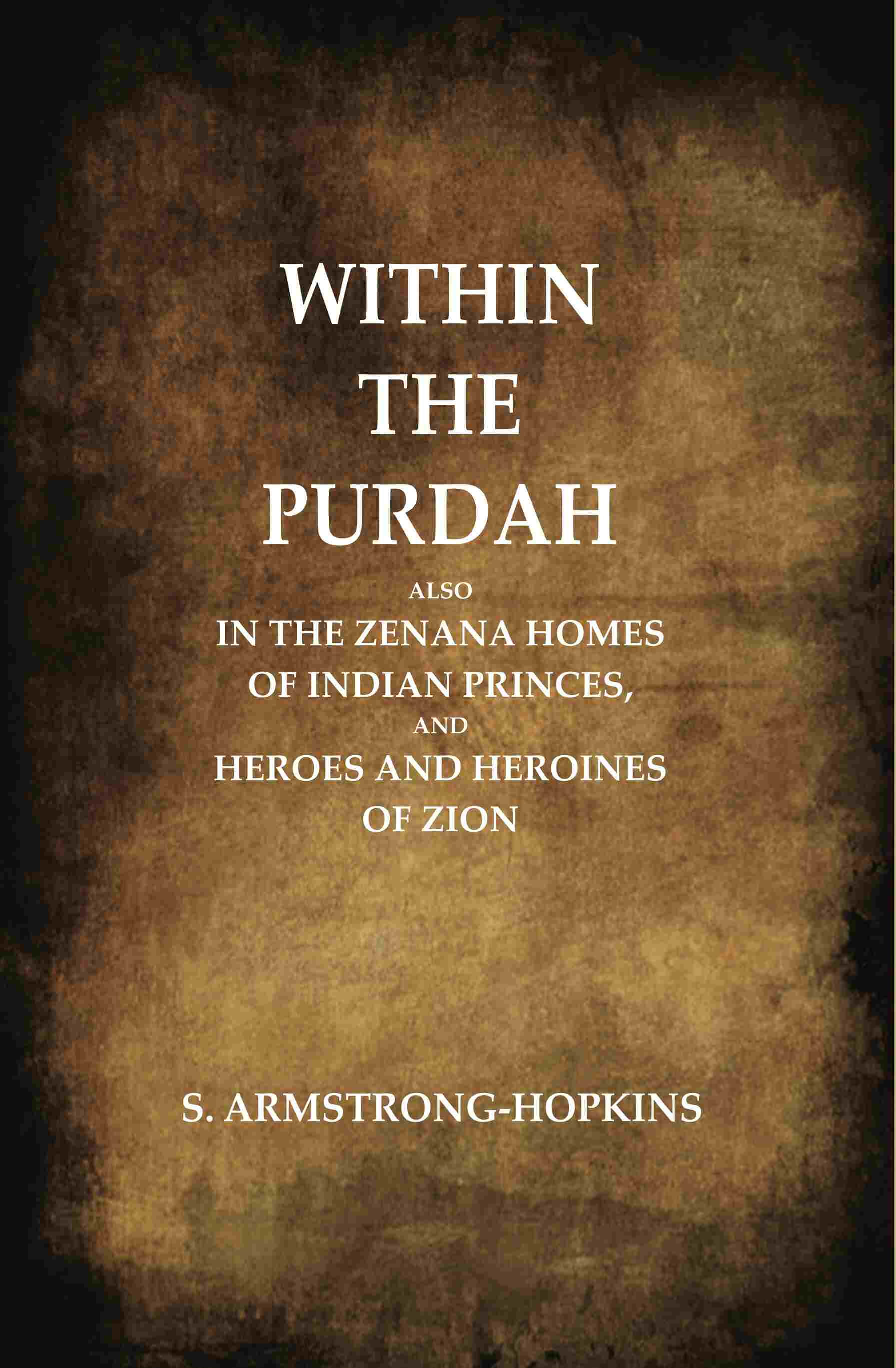 Within the Purdah: Also in the Zenana Homes of Indian Princes, and Heroes and Heroines of Zion  - Gyan Books - Distacart