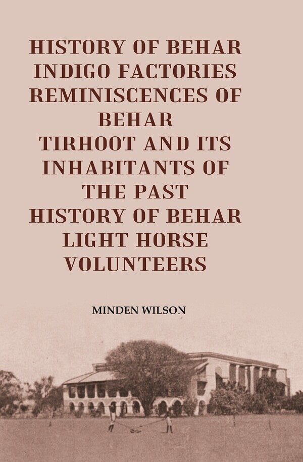 History of Behar Indigo Factories Reminiscences of Behar Tirhoot and its Inhabitants of the Past History of Behar light horse volunteers - Gyan Books - Distacart