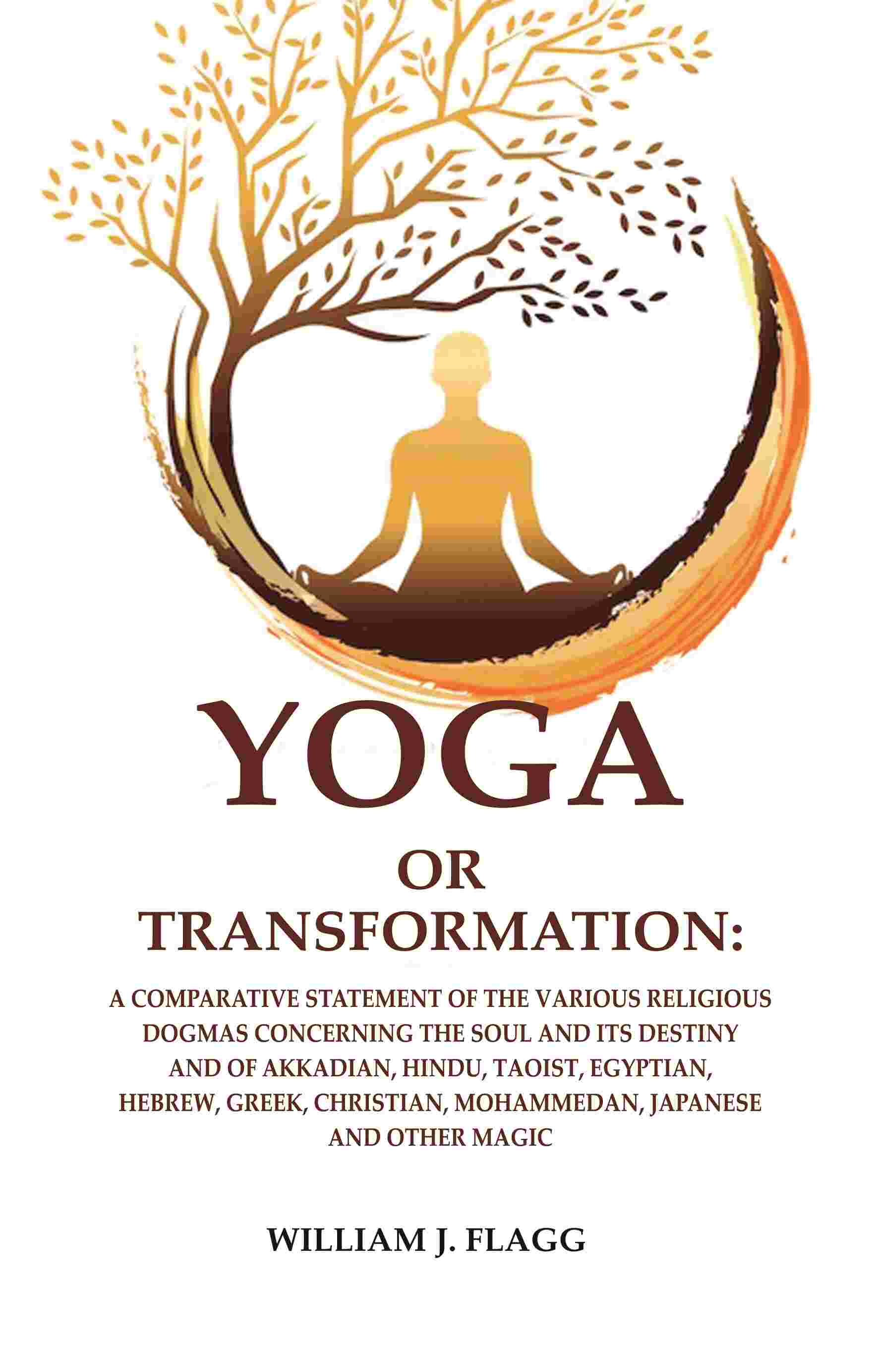 Yoga Or Transformation: A Comparative Statement Of The Various Religious Dogmas Concerning The Soul And Its - Gyan Books - Distacart