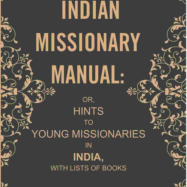 The Indian Missionary Manual: or, Hints to Young Missionaries in India, with Lists of Books - Gyan Books - Distacart