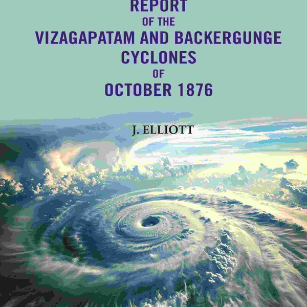Report of the Vizagapatam and Backergunge Cyclones of October 1876 - Gyan Books - Distacart