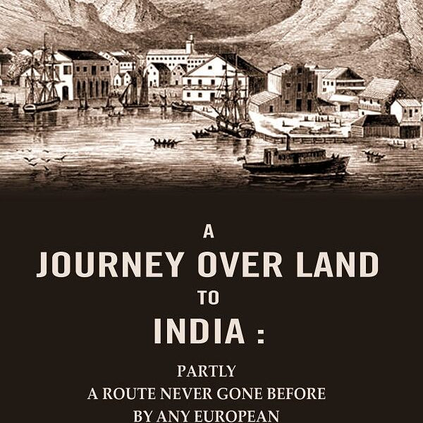 A Journey Over Land to India : Partly a Route Never Gone Before By Any European - Gyan Books - Distacart