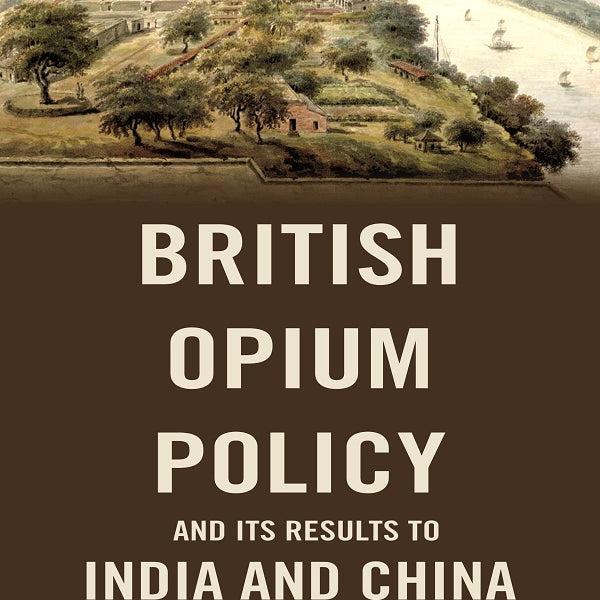 British Opium Oplicy and its Results to India and China - Gyan Books - Distacart