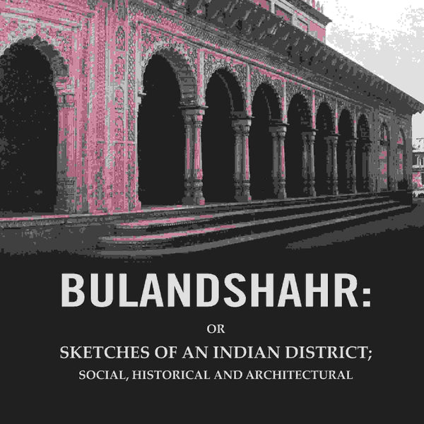 Bulandshahr: Or Sketches of an Indian District; Social, Historical and Architectural - Gyan Books - Distacart