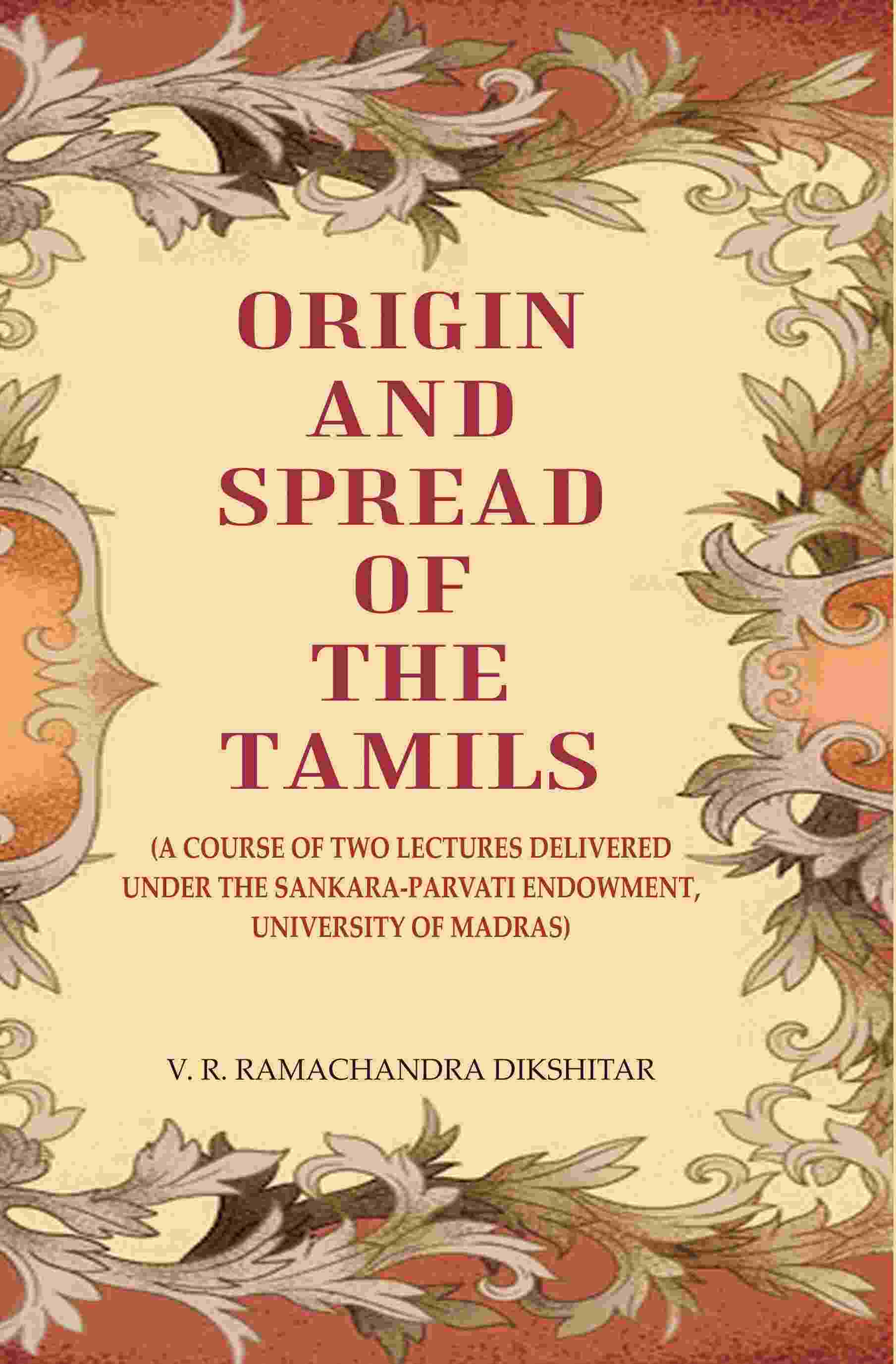 Origin and Spread of the Tamils: (A Course of Two Lectures Delivered Under the Sankara-Parvati Endowment, University of Madras) - Gyan Books - Distacart