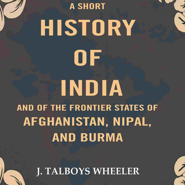 A Short History of India and of the Frontier States of Afghanistan, Nipal, and Burma - Gyan Books - Distacart