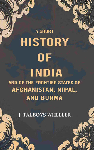 A Short History of India and of the Frontier States of Afghanistan, Nipal, and Burma - Gyan Books - Distacart