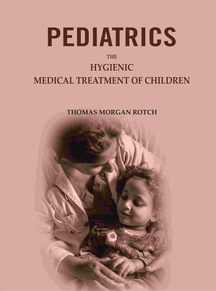 Pediatrics: The Hygienic & Medical Treatment of Children - Gyan Books