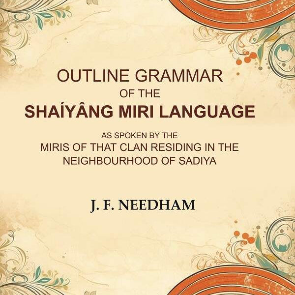 Outline Grammar of the Shaíyâng Miri Language: As Spoken by the Miris of that Clan Residing in the Neighbourhood of Sadiya - Gyan Books - Distacart