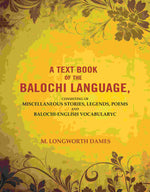 Thumbnail for A Text Book of the Balochi Language,: Consisting of Miscellaneous Stories, Legends, Poems and Balochi-English Vocabularyc - Gyan Books
