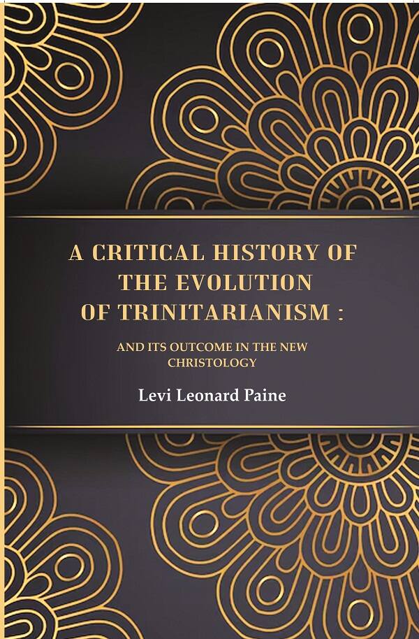 A Critical History of the Evolution of Trinitarianism: And its Outcome in the new Christology - Gyan Books - Distacart
