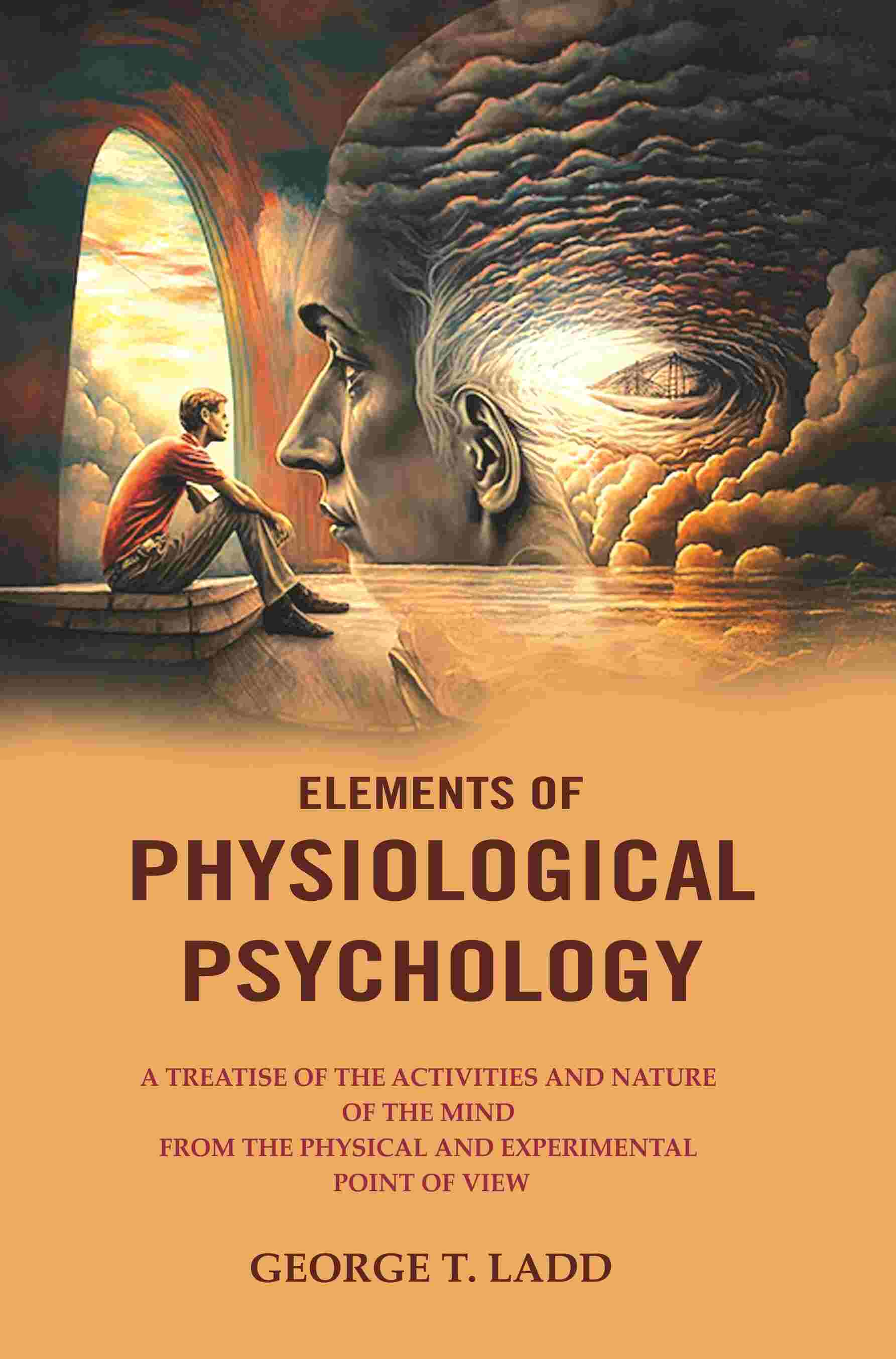 Elements Of Physiological Psychology: A Treatise Of The Activities And Nature Of The Mind From The Physical - Gyan Books - Distacart