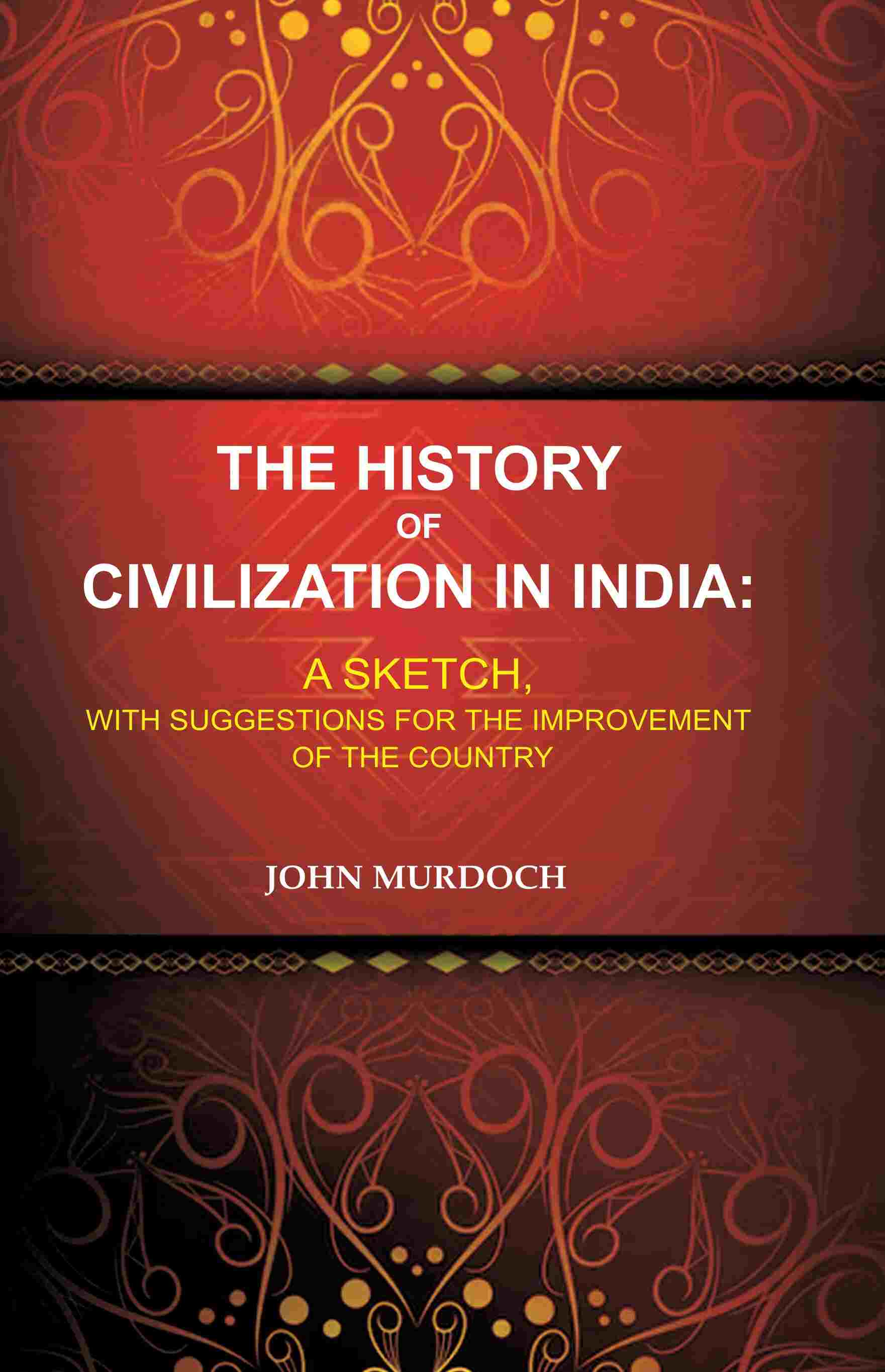 The History of Civilization in India: A Sketch, With Suggestions for the Improvement of the Country - Gyan Books - Distacart