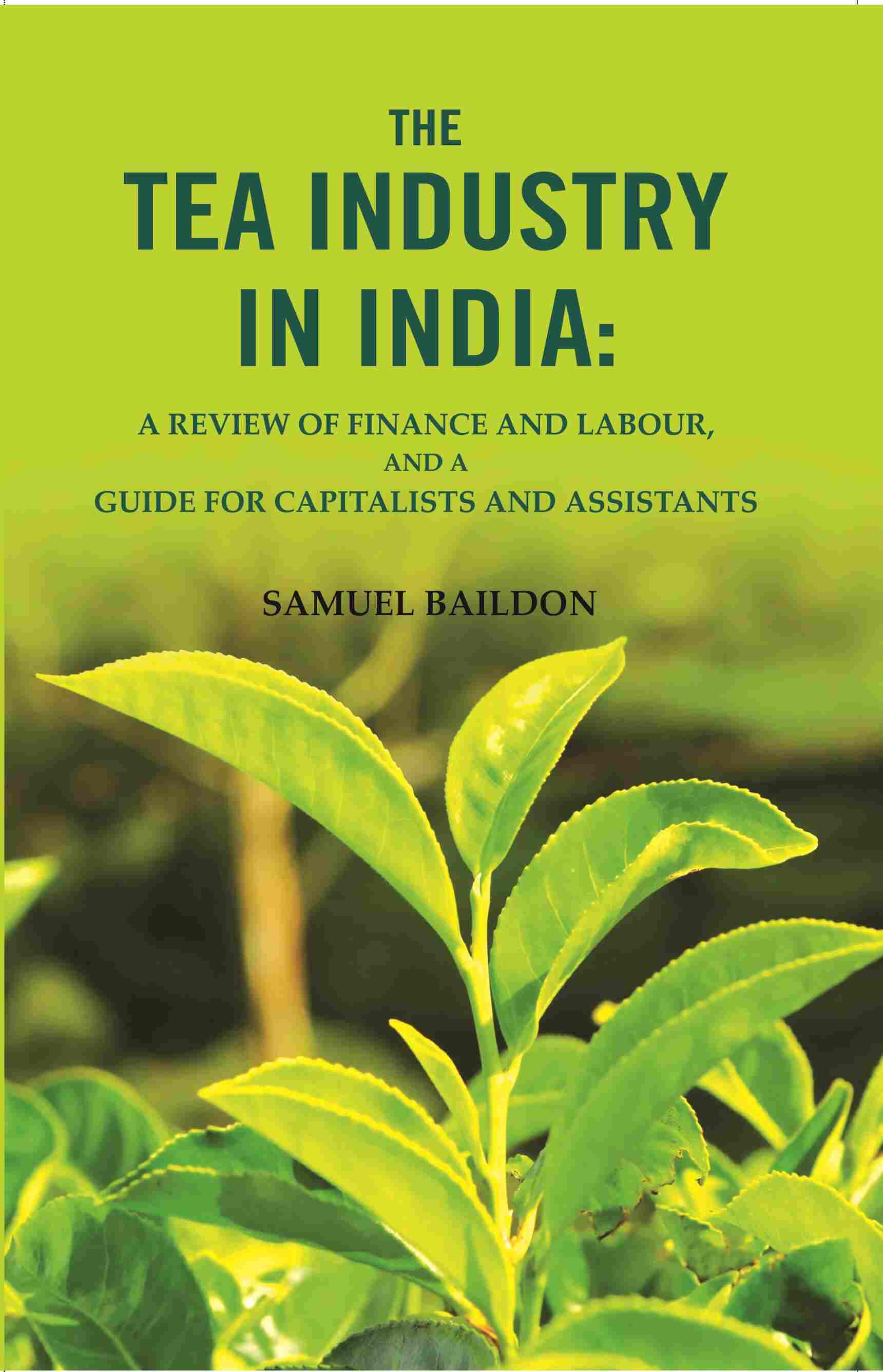 The tea industry in India: a review of finance and labour, and a guide for capitalists and assistants - Gyan Books - Distacart
