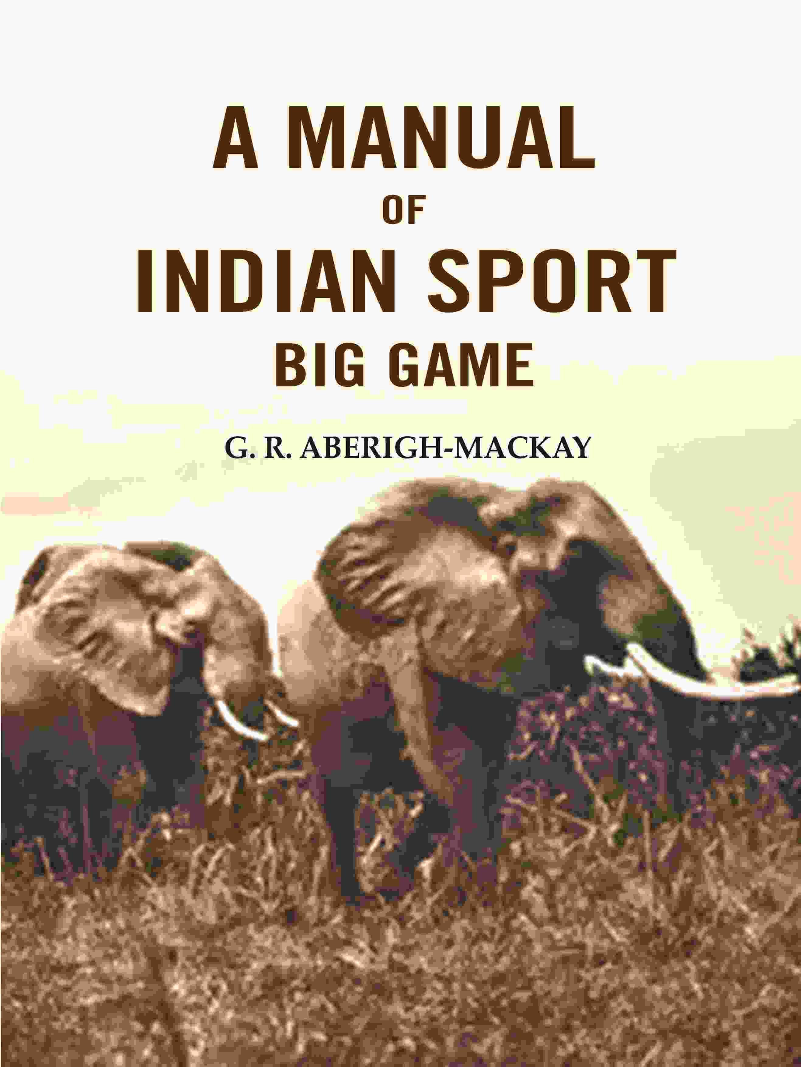A manual of Indian sport Big Game - Gyan Books - Distacart