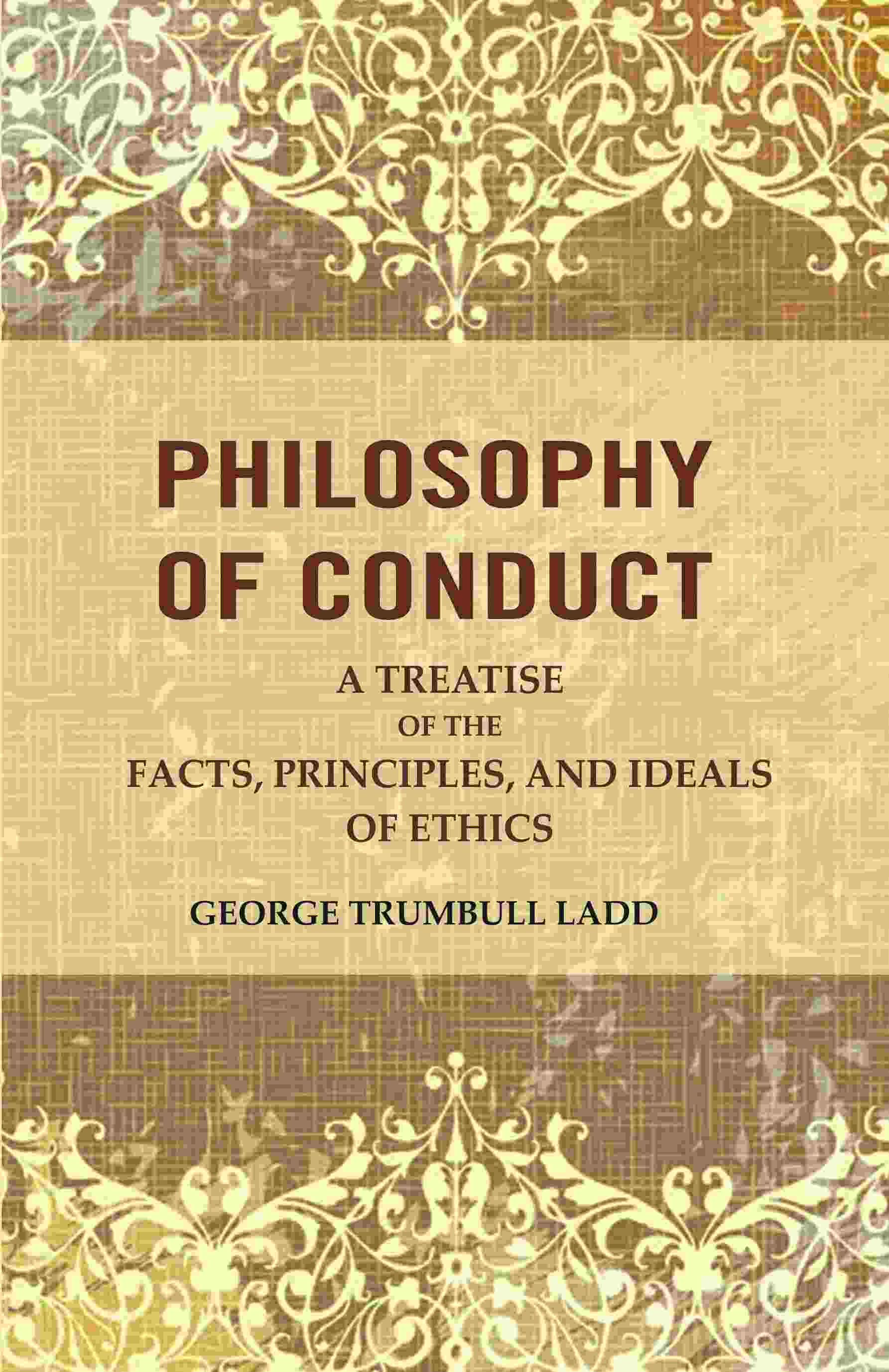 Philosophy of Conduct: A Treatise of the Facts, Principles, and Ideals of Ethics - Gyan Books - Distacart