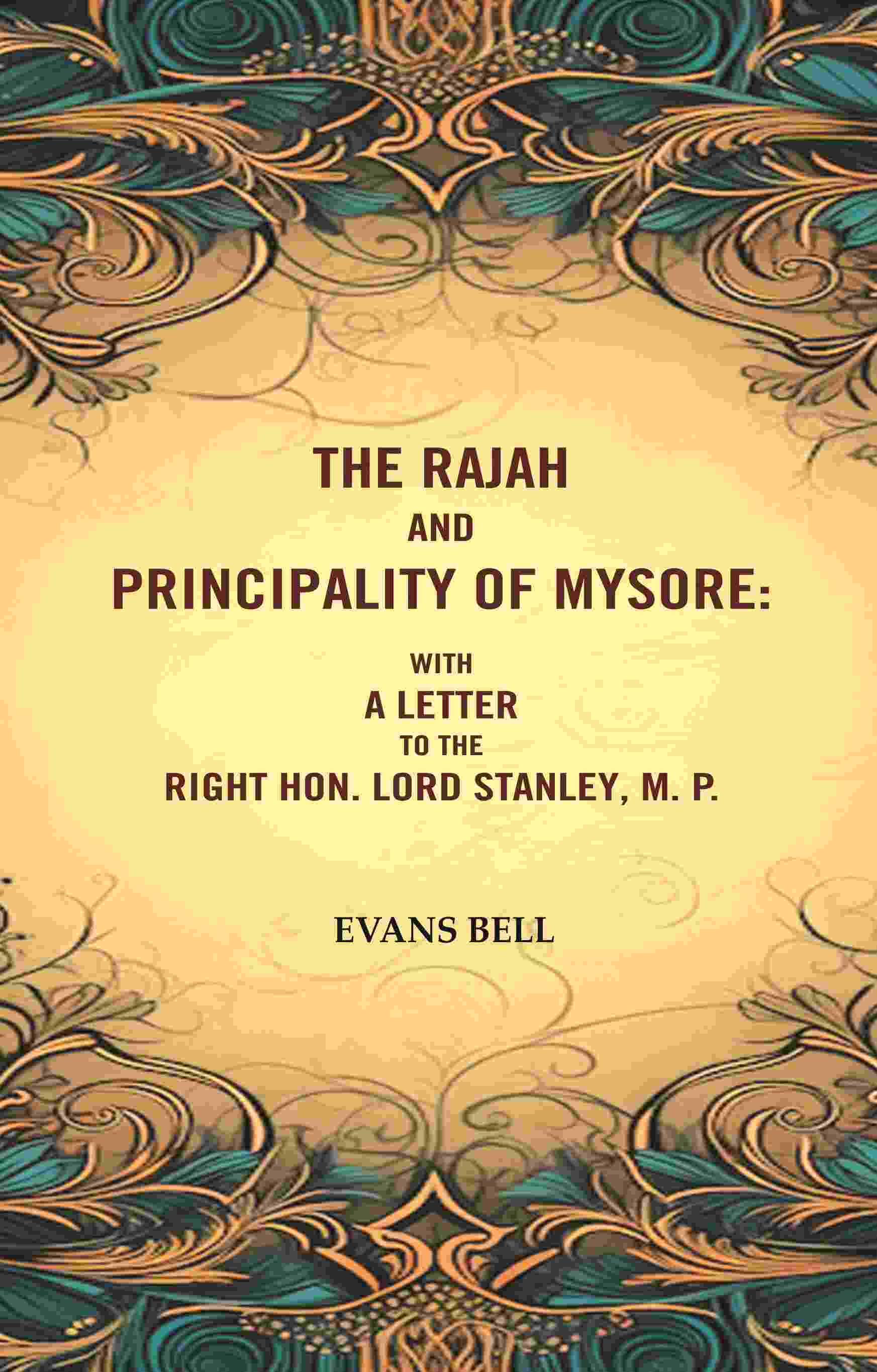 The Rajah And Principality of mysore: With a Letter to the Right Hon. Lord Stanley, M. P. - Gyan Books - Distacart