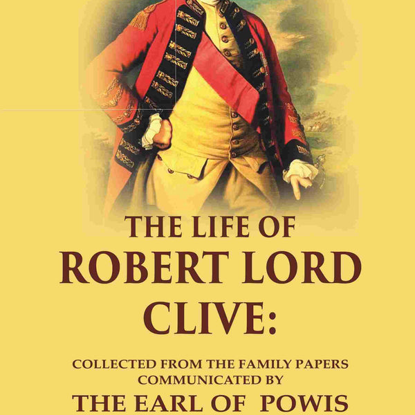 The Life of Robert Lord Clive: Collected From the Family Papers Communicated By the Earl of Powis 3rd - Gyan Books - Distacart