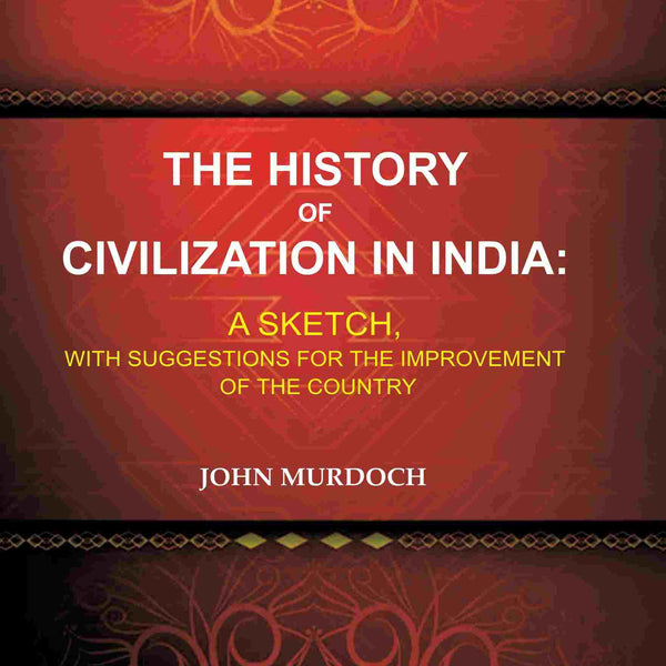 The History of Civilization in India: A Sketch, With Suggestions for the Improvement of the Country - Gyan Books - Distacart