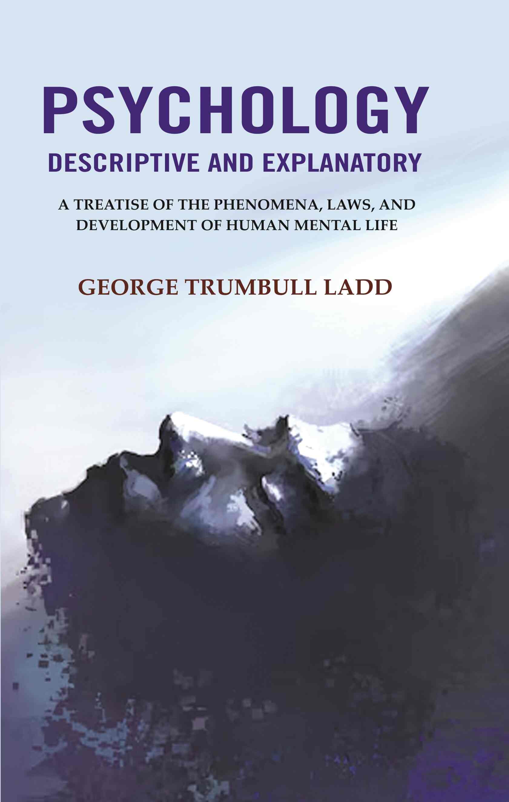 Psychology Descriptive and Explanatory: A Treatise of the Phenomena, Laws, and Development of Human Mental Life - Gyan Books - Distacart