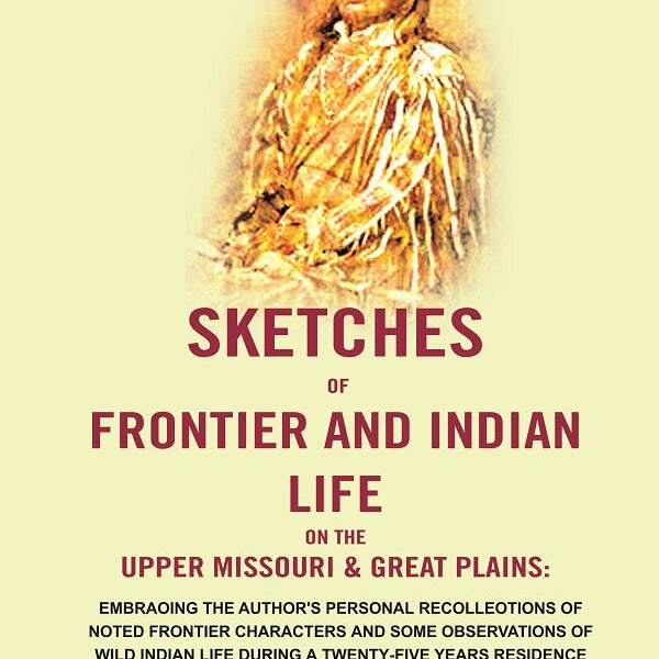 Sketches Of Frontier And Indian Life On The Upper Missouri & Great Plains: Embraoing The Author'S 1864 1889 - Gyan Books - Distacart