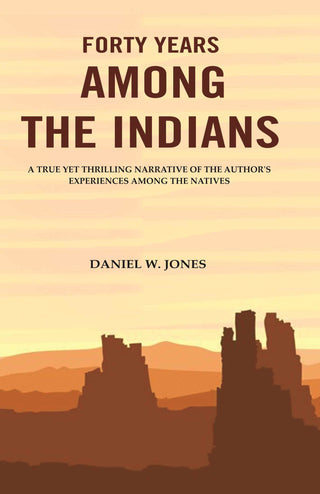 Forty Years among the Indians: A True yet Thrilling Narrative of the Author's Experiences among the Natives - Gyan Books - Distacart
