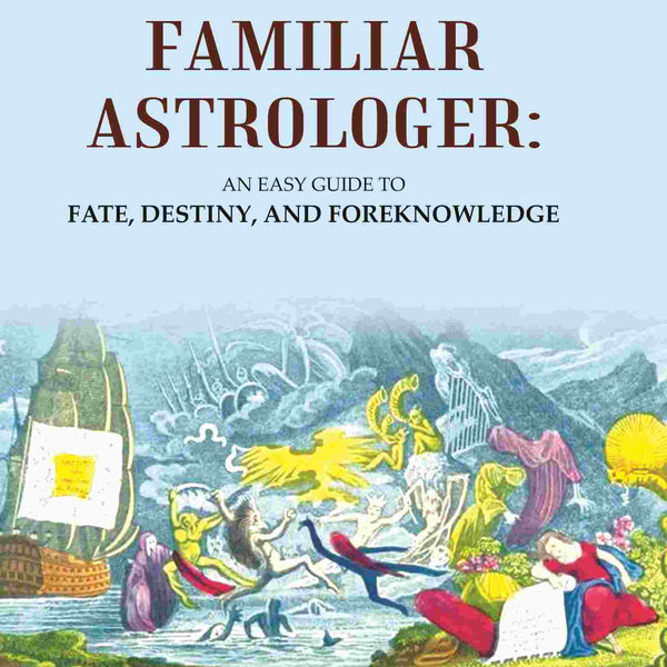 The Familiar Astrologer: An Easy Guide to Fate, Destiny, and Foreknowledge - Gyan Books - Distacart