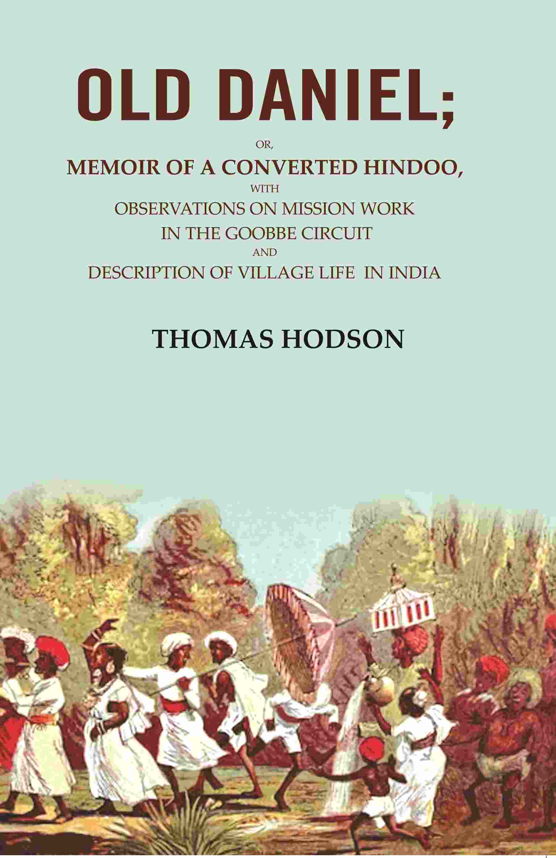 Old Daniel: Or, Memoir Of A Converted Hindoo, With Observations On Mission Work In The Goobbe Circuit And - Gyan Books - Distacart