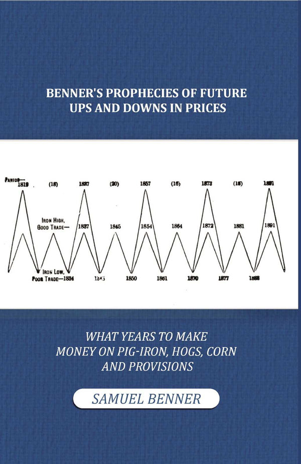 Benner'S Prophecies Of Future Ups And Downs In Prices. What Years To Make Money On Pig-Iron, Hogs, Corn And - Gyan Books