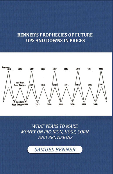 Benner'S Prophecies Of Future Ups And Downs In Prices. What Years To Make Money On Pig-Iron, Hogs, Corn And - Gyan Books