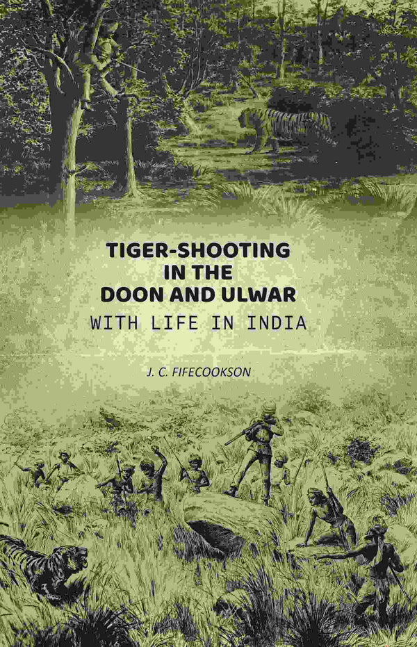 Tiger-shooting in the Doon and Ulwar with life in India - Gyan Books