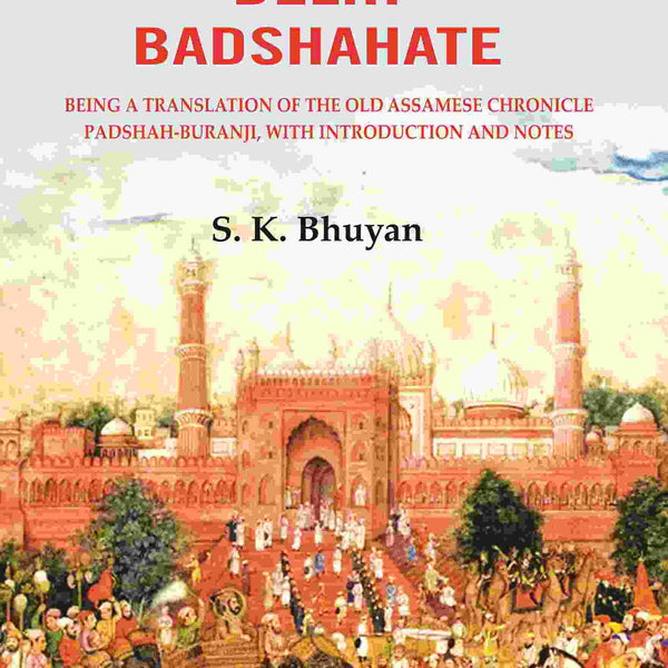 Annals of the Delhi Badshahate: Being a Translation of the Old Assamese Chronicle Padshah-buranji, with Introduction and Notes - Gyan Books - Distacart