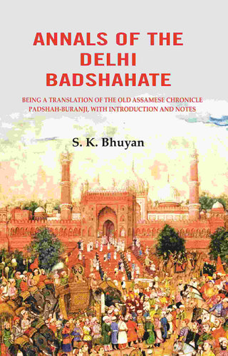 Annals of the Delhi Badshahate: Being a Translation of the Old Assamese Chronicle Padshah-buranji, with Introduction and Notes - Gyan Books - Distacart