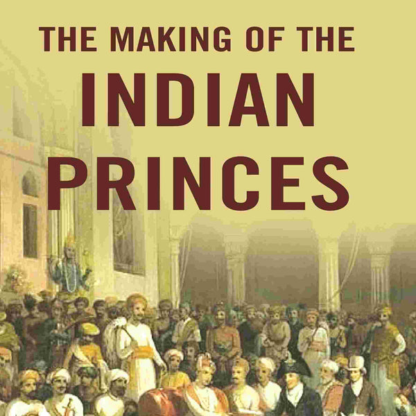 The Making of the Indian Princes - Gyan Books - Distacart