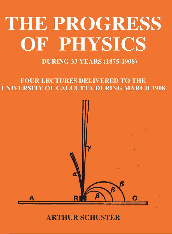 The Progress of Physics During 33 Years (1875-1908): Four Lectures Delivered to the University of Calcutta During March 1908 - Gyan Books - Distacart