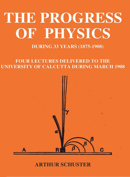 The Progress of Physics During 33 Years (1875-1908): Four Lectures Delivered to the University of Calcutta During March 1908 - Gyan Books
