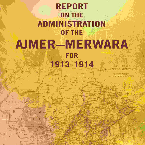 Report on the Administration of the Ajmer – Merwara for 1913-1914 - Gyan Books - Distacart