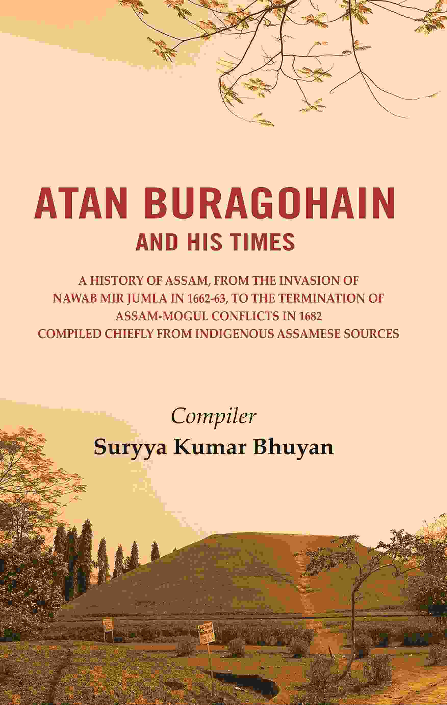 Atan Buragohain And His Times: A History Of Assam, From The Invasion Of Nawab Mir Jumla In 1662-63, To The - Gyan Books - Distacart