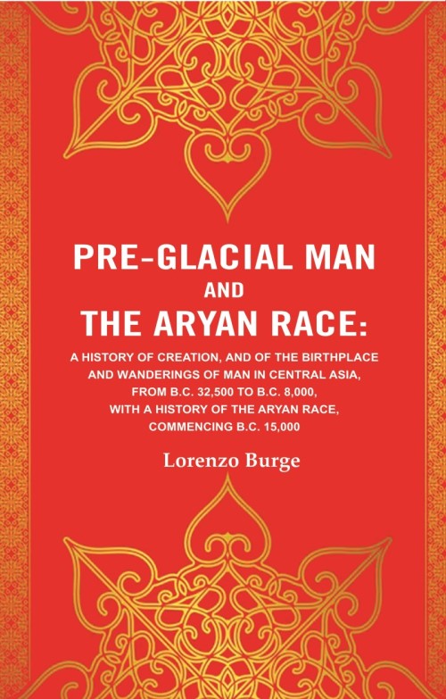 Pre-Glacial Man And The Aryan Race: A History Of Creation, And Of The Birthplace And Wanderings Of Man - Gyan Books - Distacart