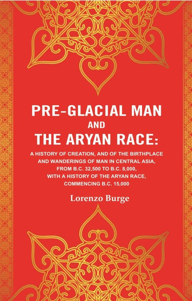 Pre-Glacial Man And The Aryan Race: A History Of Creation, And Of The Birthplace And Wanderings Of Man - Gyan Books - Distacart