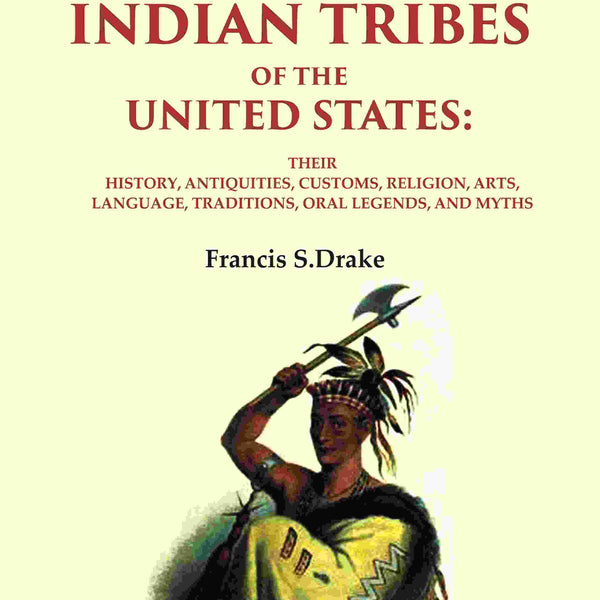 The Indian Tribes Of The United States: Their History, Antiquities, Customs, Religion, Arts, Language, - Gyan Books - Distacart